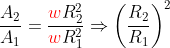 \frac{A_{2}}{A_{1}}=\frac{{\color{Red} w}R_{2}^{2}}{{\color{Red} w}R_{1}^{2}}\Rightarrow \left ( \frac{R_{2}}{R_{1}} \right )^{2}
